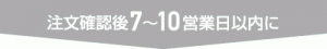 注文確認後7〜10営業日以内に